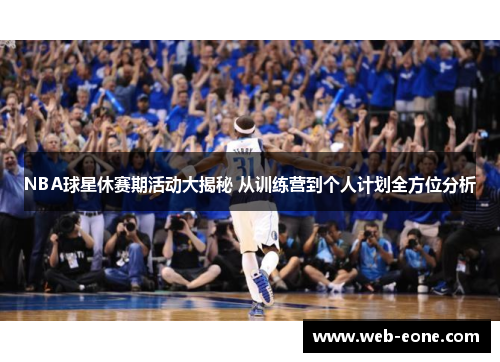 NBA球星休赛期活动大揭秘 从训练营到个人计划全方位分析
