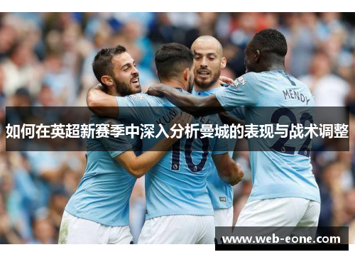 如何在英超新赛季中深入分析曼城的表现与战术调整
