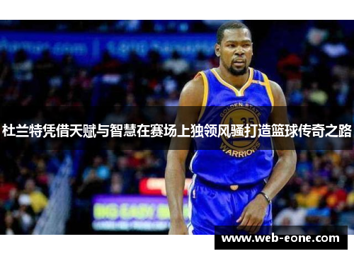 杜兰特凭借天赋与智慧在赛场上独领风骚打造篮球传奇之路