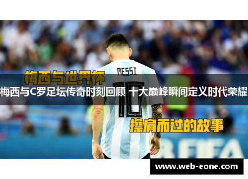 梅西与C罗足坛传奇时刻回顾 十大巅峰瞬间定义时代荣耀