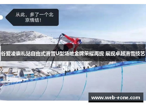 谷爱凌崇礼站自由式滑雪U型场地金牌荣耀再现 展现卓越滑雪技艺