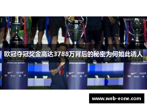 欧冠夺冠奖金高达3788万背后的秘密为何如此诱人
