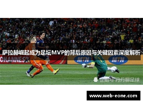 萨拉赫崛起成为足坛MVP的背后原因与关键因素深度解析