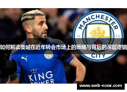 如何解读曼城在近年转会市场上的策略与背后的深层逻辑
