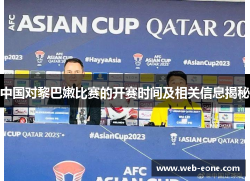 中国对黎巴嫩比赛的开赛时间及相关信息揭秘