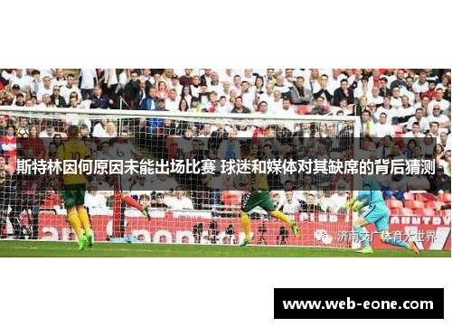 斯特林因何原因未能出场比赛 球迷和媒体对其缺席的背后猜测