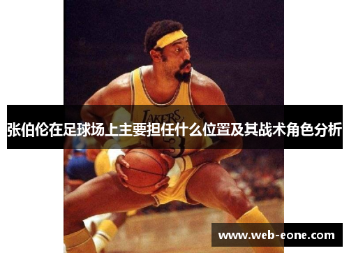 张伯伦在足球场上主要担任什么位置及其战术角色分析